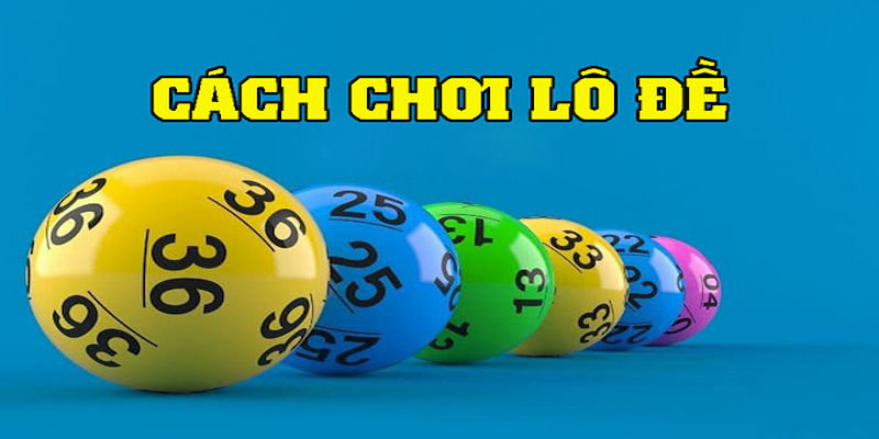 cách chơi đề Tổng quan về cách chơi lô đề